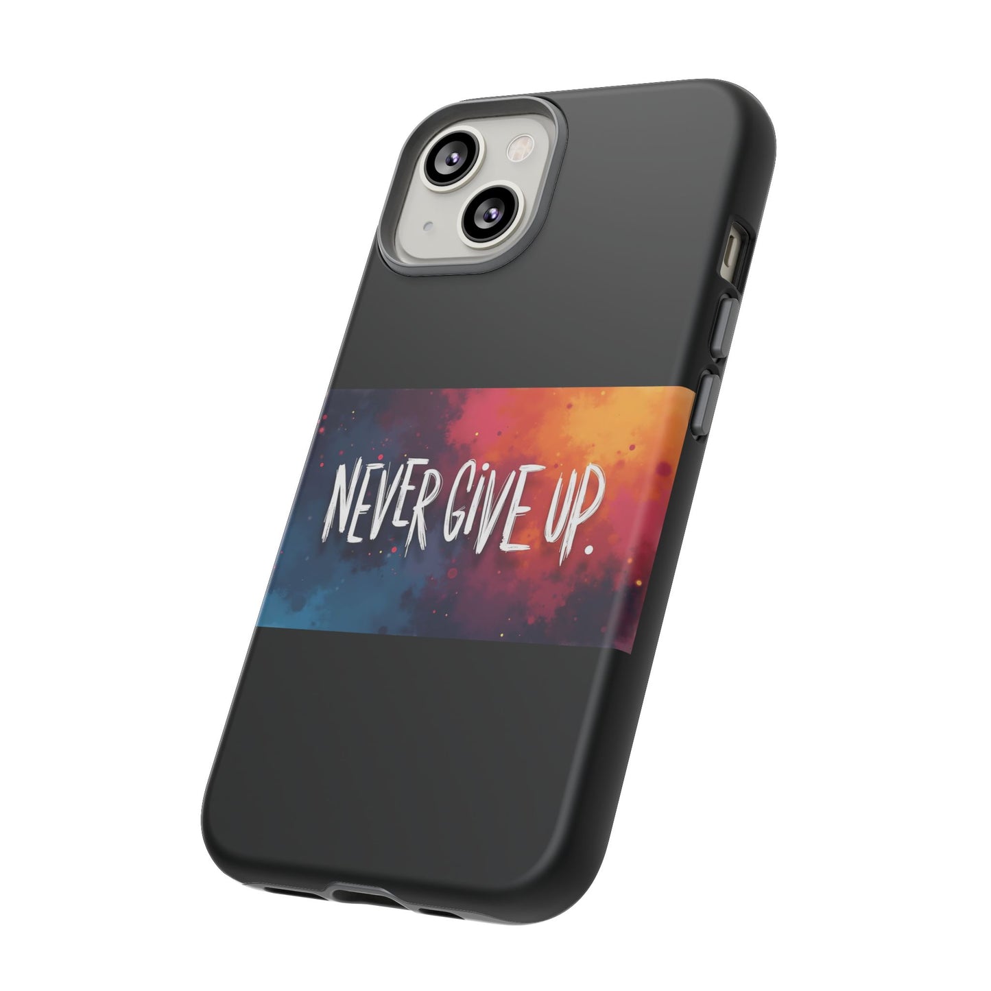 Tough Phone Case - Shock Absorbent Never Give Up Design