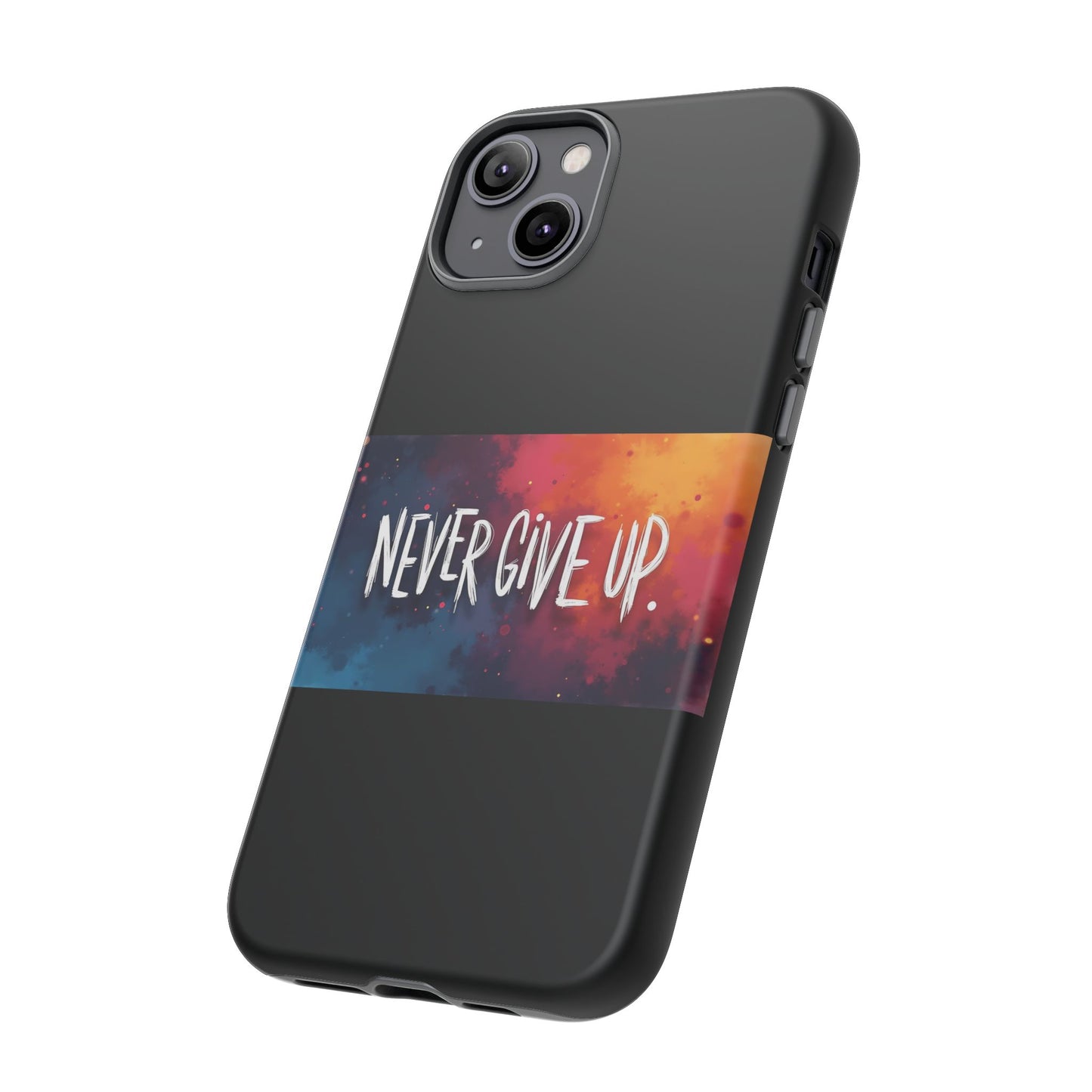 Tough Phone Case - Shock Absorbent Never Give Up Design